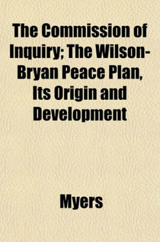 Cover of The Commission of Inquiry; The Wilson-Bryan Peace Plan, Its Origin and Development