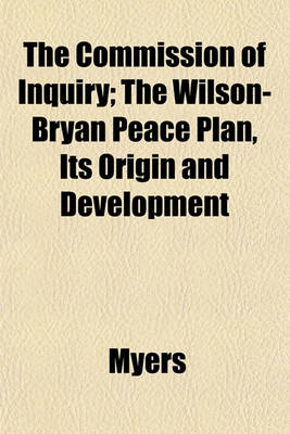 Book cover for The Commission of Inquiry; The Wilson-Bryan Peace Plan, Its Origin and Development