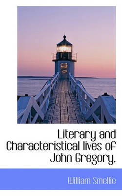 Book cover for Literary and Characteristical Lives of John Gregory,