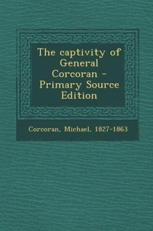 Cover of The Captivity of General Corcoran - Primary Source Edition