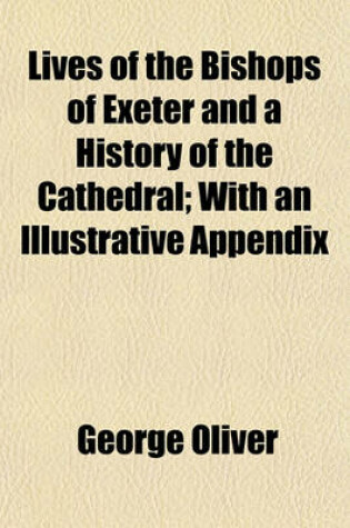 Cover of Lives of the Bishops of Exeter and a History of the Cathedral; With an Illustrative Appendix