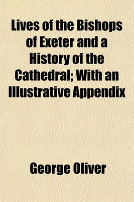 Book cover for Lives of the Bishops of Exeter and a History of the Cathedral; With an Illustrative Appendix