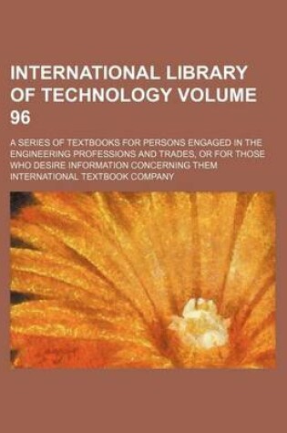 Cover of International Library of Technology Volume 96; A Series of Textbooks for Persons Engaged in the Engineering Professions and Trades, or for Those Who Desire Information Concerning Them