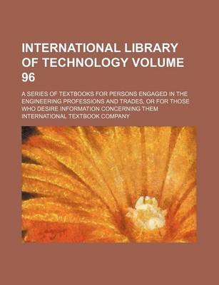 Book cover for International Library of Technology Volume 96; A Series of Textbooks for Persons Engaged in the Engineering Professions and Trades, or for Those Who Desire Information Concerning Them