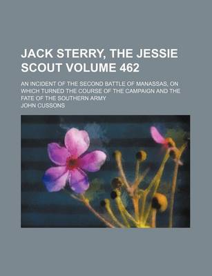 Book cover for Jack Sterry, the Jessie Scout; An Incident of the Second Battle of Manassas, on Which Turned the Course of the Campaign and the Fate of the Southern Army Volume 462