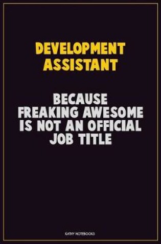 Cover of Development Assistant, Because Freaking Awesome Is Not An Official Job Title