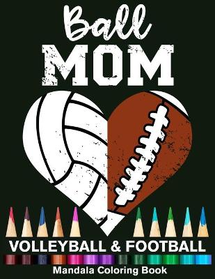 Book cover for Ball Mom Football And Volleyball Mandala Coloring Book