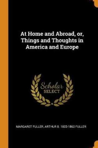 Cover of At Home and Abroad, Or, Things and Thoughts in America and Europe