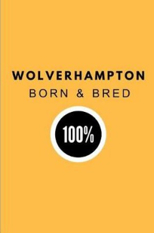 Cover of Wolverhampton Born & Bred 100%