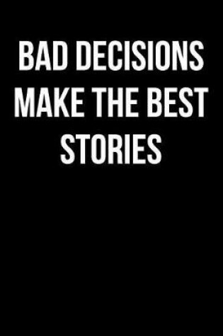 Cover of Bad Decisions Make the Best Stories