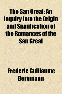 Book cover for The San Greal; An Inquiry Into the Origin and Signification of the Romances of the San Greal