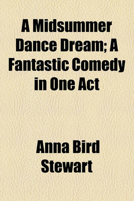 Book cover for A Midsummer Dance Dream; A Fantastic Comedy in One Act