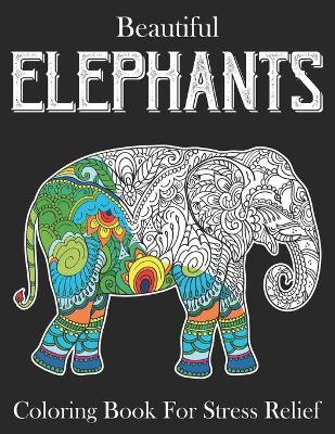 Book cover for Beautiful Elephants Coloring Book For Stress Relief