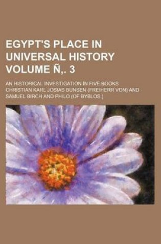 Cover of Egypt's Place in Universal History Volume N . 3; An Historical Investigation in Five Books