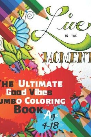Cover of Live In The Moment The Ultimate Good Vibes Jumbo Coloring Book Age 4-18
