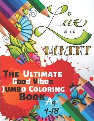 Book cover for Live In The Moment The Ultimate Good Vibes Jumbo Coloring Book Age 4-18