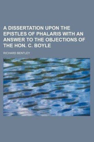 Cover of A Dissertation Upon the Epistles of Phalaris with an Answer to the Objections of the Hon. C. Boyle