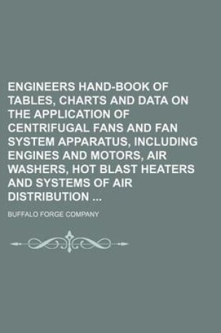 Cover of Engineers Hand-Book of Tables, Charts and Data on the Application of Centrifugal Fans and Fan System Apparatus, Including Engines and Motors, Air Wash