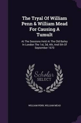 Cover of The Tryal of William Penn & William Mead for Causing a Tumult