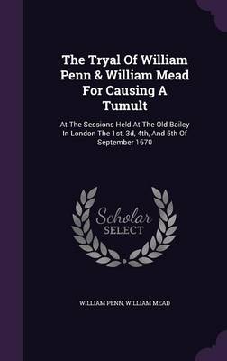 Book cover for The Tryal of William Penn & William Mead for Causing a Tumult