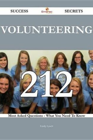 Cover of Volunteering 212 Success Secrets - 212 Most Asked Questions on Volunteering - What You Need to Know