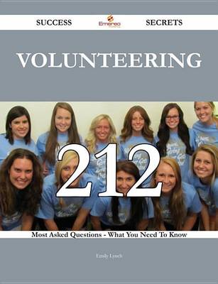 Book cover for Volunteering 212 Success Secrets - 212 Most Asked Questions on Volunteering - What You Need to Know