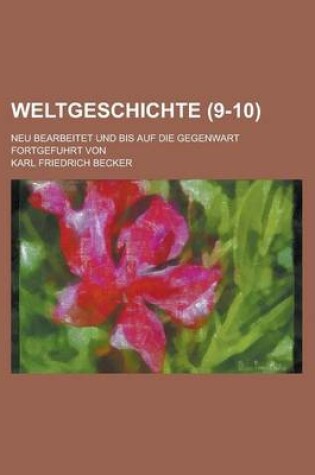 Cover of Weltgeschichte; Neu Bearbeitet Und Bis Auf Die Gegenwart Fortgefuhrt Von (9-10 )
