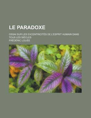 Book cover for Le Paradoxe; Ossai Sur Les Excentricites de L'Esprit Humain Dans Tous Les Siecles