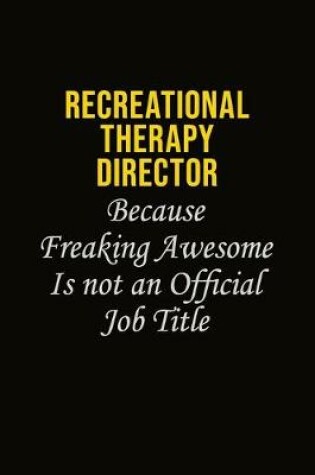 Cover of Recreational Therapy Director Because Freaking Awesome Is Not An Official Job Title