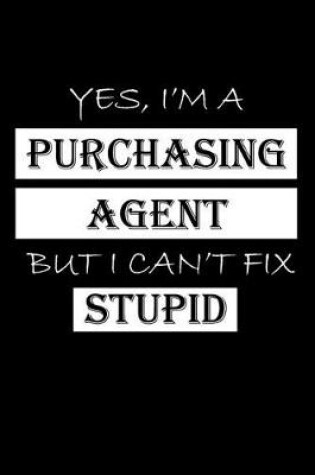 Cover of Yes, I'm a Purchasing Agent But I Can't Fix Stupid