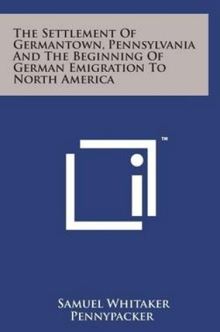 Cover of The Settlement of Germantown, Pennsylvania and the Beginning of German Emigration to North America