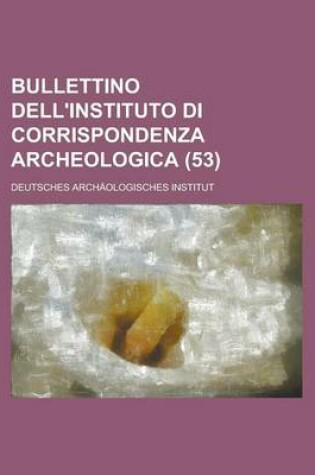 Cover of Bullettino Dell'instituto Di Corrispondenza Archeologica (53)