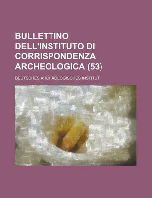 Book cover for Bullettino Dell'instituto Di Corrispondenza Archeologica (53)