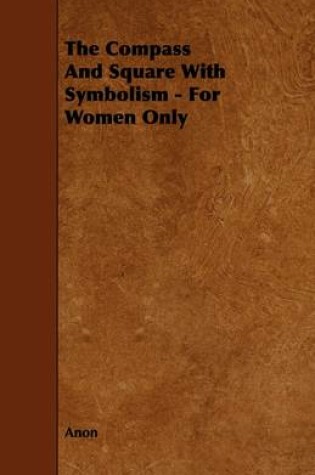 Cover of The Compass And Square With Symbolism - For Women Only