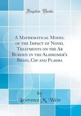 Book cover for A Mathematical Model of the Impact of Novel Treatments on the Ab Burden in the Alzheimer's Brain, Csf and Plasma (Classic Reprint)