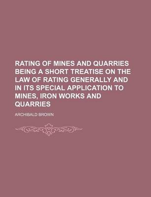 Book cover for Rating of Mines and Quarries Being a Short Treatise on the Law of Rating Generally and in Its Special Application to Mines, Iron Works and Quarries