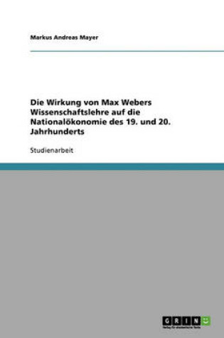 Cover of Die Wirkung von Max Webers Wissenschaftslehre auf die Nationaloekonomie des 19. und 20. Jahrhunderts