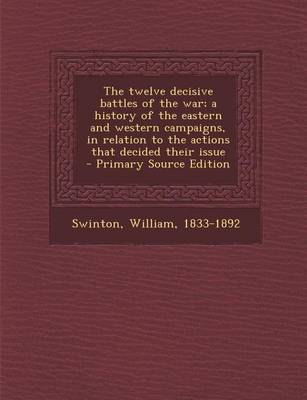 Book cover for The Twelve Decisive Battles of the War; A History of the Eastern and Western Campaigns, in Relation to the Actions That Decided Their Issue - Primary