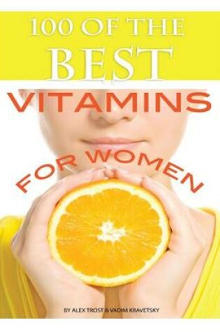 Cover of 100 of the Best Vitamins For Women