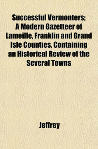 Cover of Successful Vermonters; A Modern Gazetteer of Lamoille, Franklin and Grand Isle Counties, Containing an Historical Review of the Several Towns