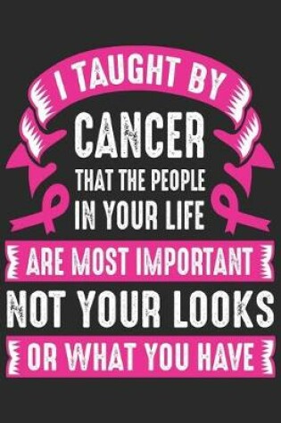Cover of I taught by cancer that the people in your life are most important not your looks or what you have
