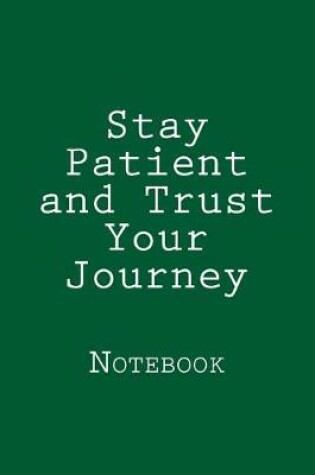 Cover of Stay Patient and Trust Your Journey