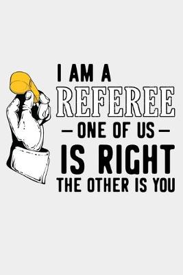 Book cover for I Am A Referee One Of Us Is Right The Other Is You