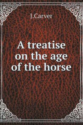 Cover of A treatise on the age of the horse