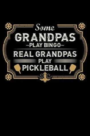 Cover of Some Grandpas Play Bingo Real Grandpas Play Pickleball