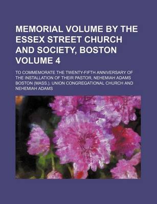 Book cover for Memorial Volume by the Essex Street Church and Society, Boston Volume 4; To Commemorate the Twenty-Fifth Anniversary of the Installation of Their Pastor, Nehemiah Adams