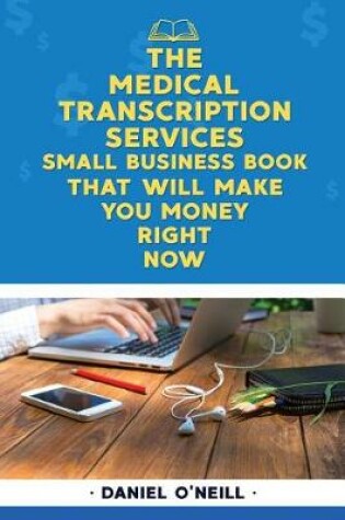 Cover of The Medical Transcription Services Small Business Book That Will Make You Money