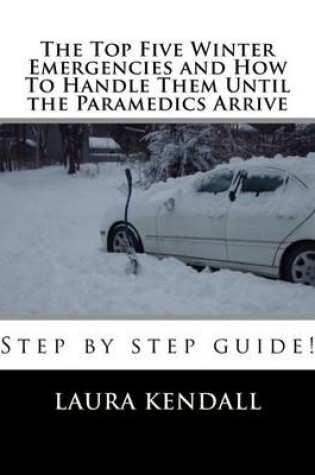 Cover of The Top Five Winter Emergencies and How to Handle Them Until the Paramedics Arrive