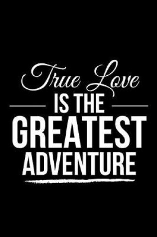 Cover of True Love Is the Greatest Adventure