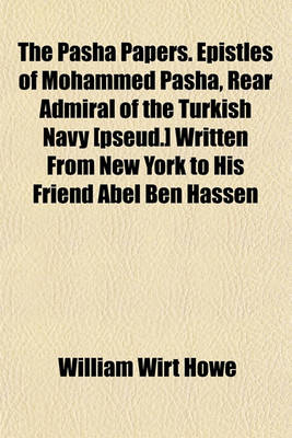 Book cover for The Pasha Papers. Epistles of Mohammed Pasha, Rear Admiral of the Turkish Navy [Pseud.] Written from New York to His Friend Abel Ben Hassen